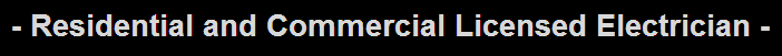 Residential and Commercial Licensed Electrician.